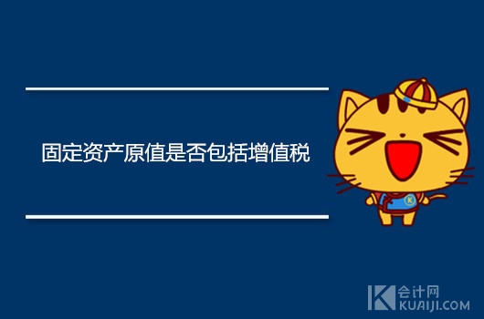 固定资产原值是否包括增值税?